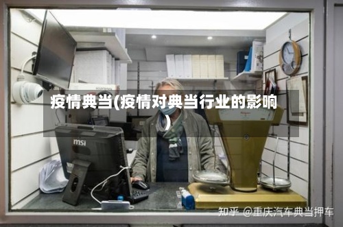 疫情典当(疫情对典当行业的影响)