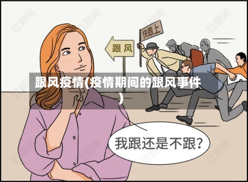 跟风疫情(疫情期间的跟风事件)