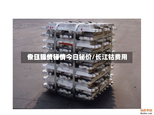 长江现货铋价今日铋价/长江钴费用
今日铝价行情
