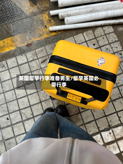 英国留学行李准备男生/留学英国必带行李-第2张图片
