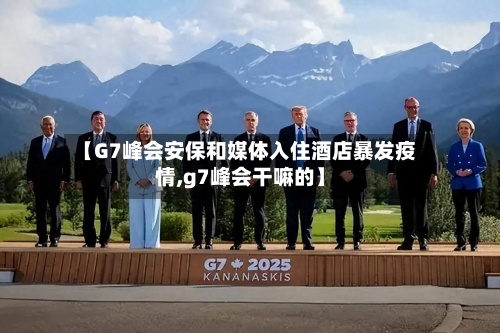【G7峰会安保和媒体入住酒店暴发疫情,g7峰会干嘛的】