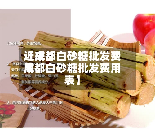 近来
【成都白砂糖批发费用
成都白砂糖批发费用
表】