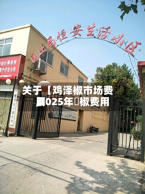 关于【鸡泽椒市场费用
,2025年枹椒费用
】-第2张图片
