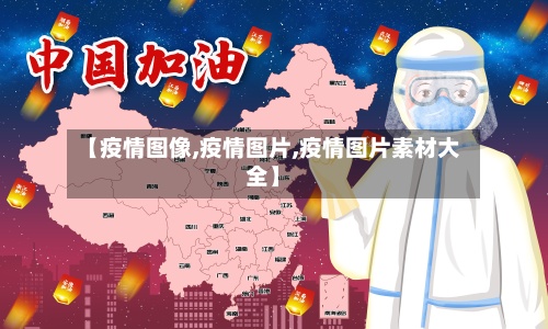 【疫情图像,疫情图片,疫情图片素材大全】