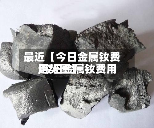 最近【今日金属钕费用
,今日金属钕费用
走势图】