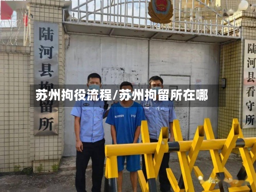 苏州拘役流程/苏州拘留所在哪-第2张图片