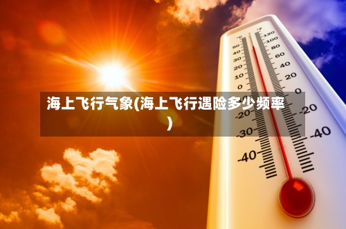 海上飞行气象(海上飞行遇险多少频率)-第3张图片