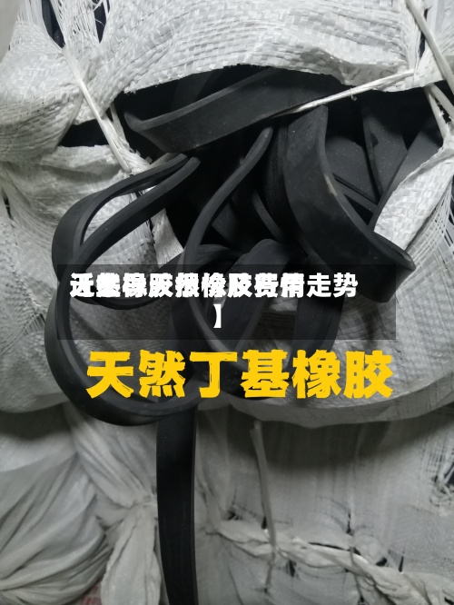 近来
【主导天然橡胶费用
天然橡胶报价及行情走势】-第3张图片