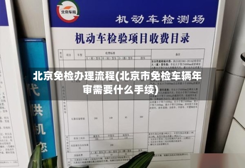 北京免检办理流程(北京市免检车辆年审需要什么手续)