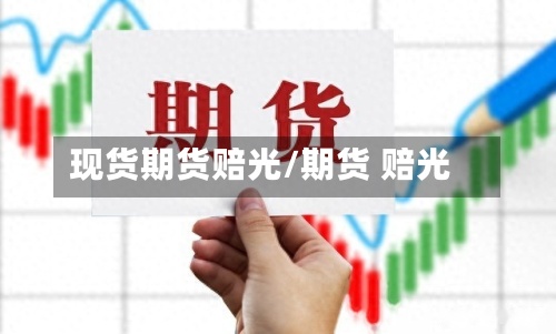 现货期货赔光/期货 赔光