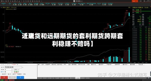 近来【现货和远期期货的套利期货跨期套利稳赚不赔吗】