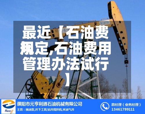 最近【石油费用规定,石油费用管理办法试行】