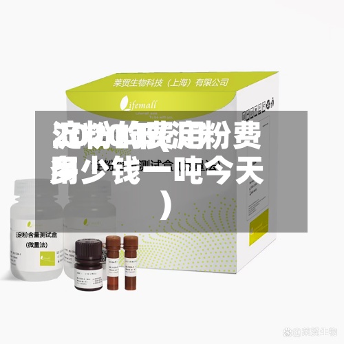 淀粉的费用
2020年(淀粉费用
多少钱一吨今天)-第2张图片