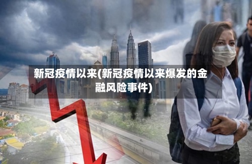 新冠疫情以来(新冠疫情以来爆发的金融风险事件)