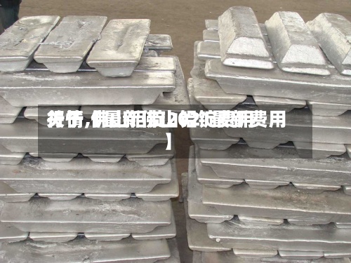 关于【最新佛山铝锭费用
行情,佛山铝锭2021最新费用
】-第2张图片