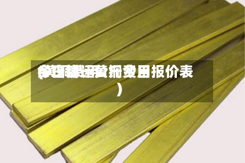 今日清远黄铜费用
(黄铜费用
多少钱一公斤今日报价表)-第2张图片