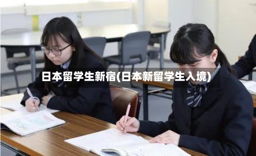 日本留学生新宿(日本新留学生入境)-第2张图片