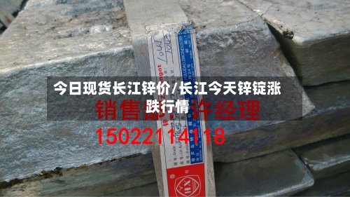 今日现货长江锌价/长江今天锌锭涨跌行情