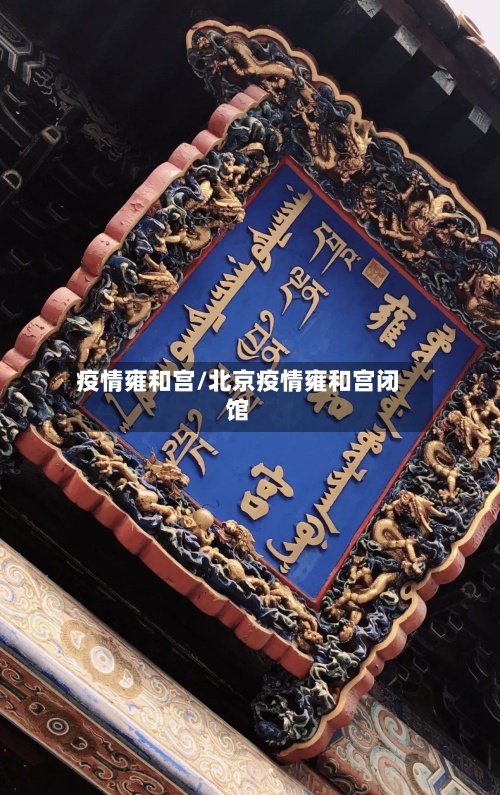 疫情雍和宫/北京疫情雍和宫闭馆