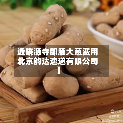 近来【济源寺郎腰大葱费用北京韵达速递有限公司】-第2张图片