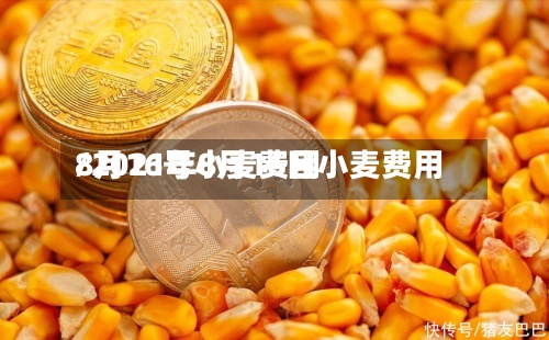 8月16号小麦费用/2021年8月16日小麦费用