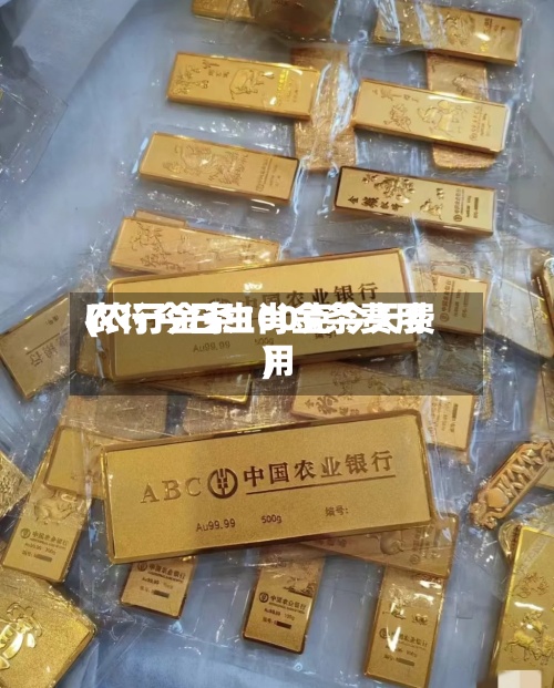 农行今日生肖金条费用(农行金条100克今天费用)-第2张图片