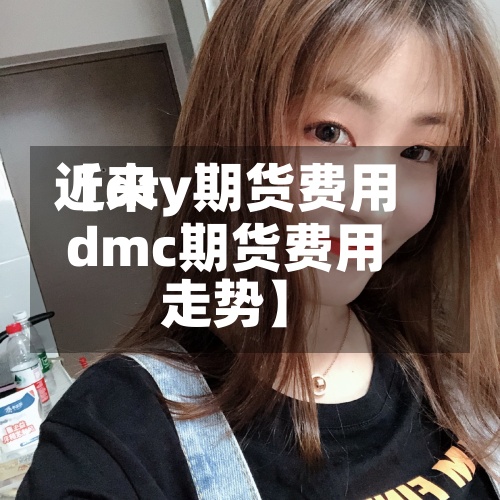 近来【dty期货费用dmc期货费用走势】