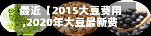 最近【2015大豆费用,2020年大豆最新费用行情】-第3张图片