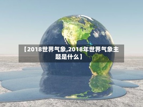 【2018世界气象,2018年世界气象主题是什么】-第2张图片