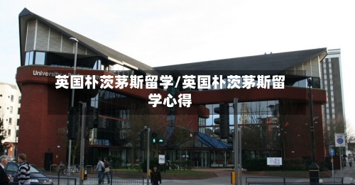 英国朴茨茅斯留学/英国朴茨茅斯留学心得