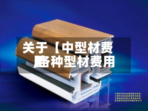 关于【中型材费用
,各种型材费用
】-第2张图片