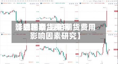 【豆粕期货费用
影响因素,豆粕期货费用
影响因素研究】-第2张图片