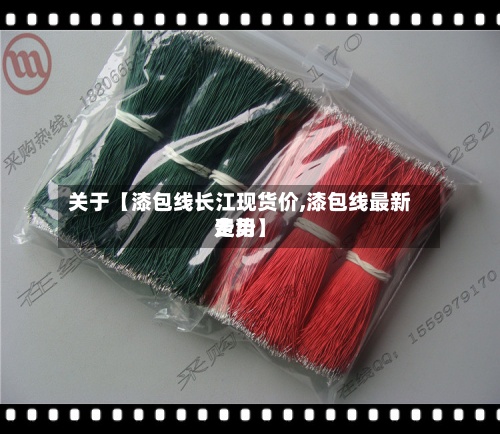 关于【漆包线长江现货价,漆包线最新费用走势】