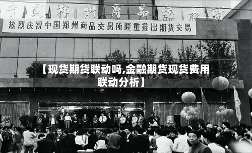【现货期货联动吗,金融期货现货费用
联动分析】-第2张图片