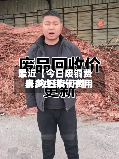 最近【今日废铜费用
表,今日废铜费用
表多少钱一斤】-第2张图片