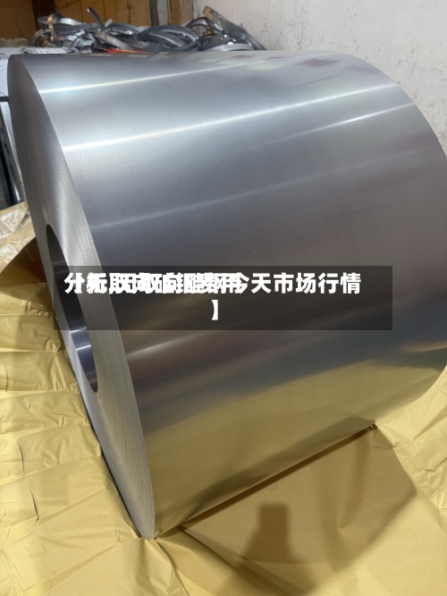 【无取向硅钢费用
分析,无取向硅钢今天市场行情】-第2张图片