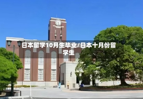 日本留学10月生毕业/日本十月份留学生-第2张图片