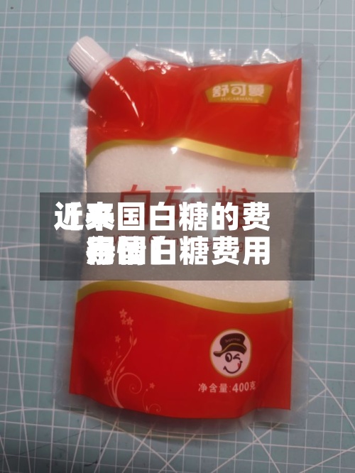 近来
【泰国白糖的费用
泰国白糖费用
行情】-第2张图片