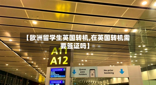 【欧洲留学生英国转机,在英国转机需要签证吗】