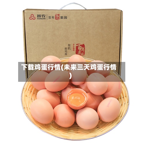 下载鸡蛋行情(未来三天鸡蛋行情)