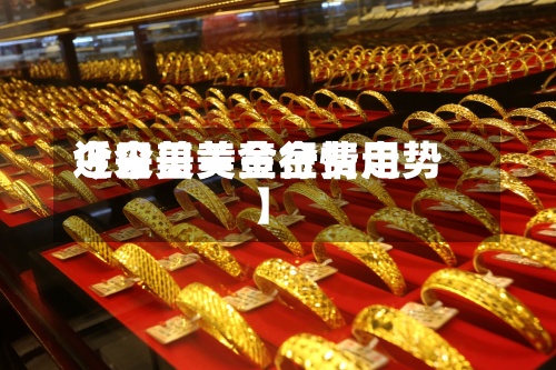近来【今日美黄金费用今日美黄金行情走势】-第2张图片