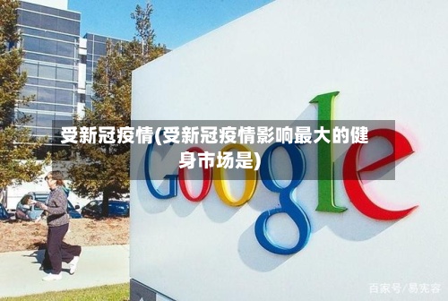 受新冠疫情(受新冠疫情影响最大的健身市场是)