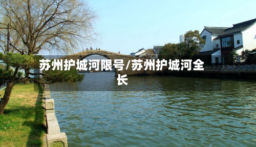 苏州护城河限号/苏州护城河全长-第3张图片