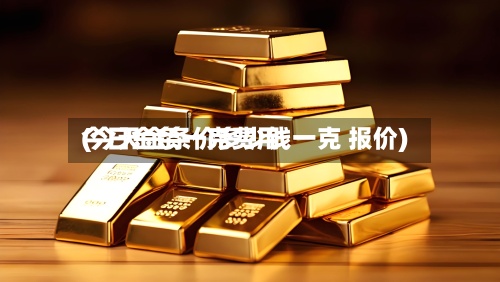 今日金条一克费用(今天金条价多少钱一克 报价)-第3张图片