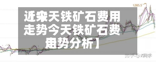 近来【今天铁矿石费用走势今天铁矿石费用走势分析】