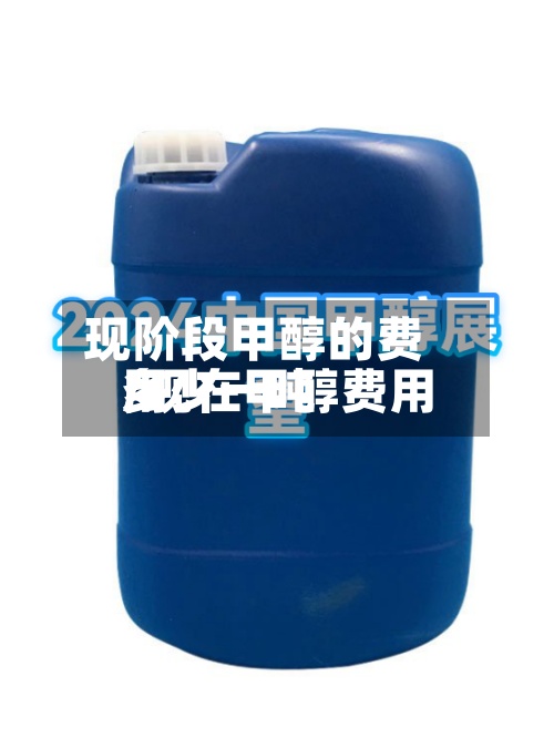现阶段甲醇的费用/现在甲醇费用多少一吨