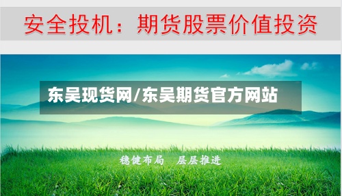 东吴现货网/东吴期货官方网站
-第3张图片
