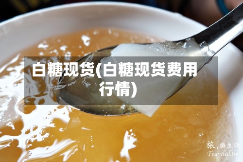 白糖现货(白糖现货费用
行情)-第2张图片