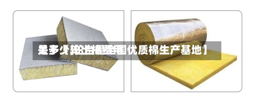 关于【轮出棉费用是多少,轮台是全国优质棉生产基地】