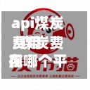 api煤炭费用/煤炭费用在哪个平台查询